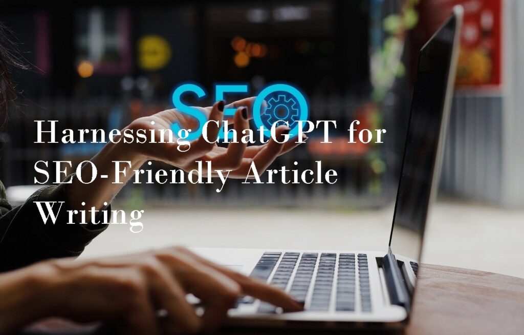 Harnessing ChatGPT for SEO-Friendly Article Writing